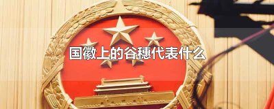 ​国徽上的谷穗代表什么