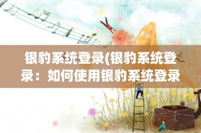 ​银豹系统登录(银豹系统登录：如何使用银豹系统登录管理您的商业操作)