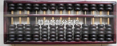 ​算盘各部分名称 口诀 算盘各部分名称的拼音