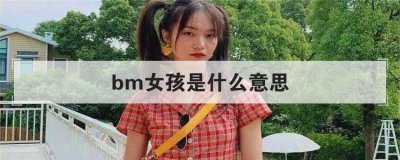 ​bm女孩是什么意思，火爆全网的“bm女孩”