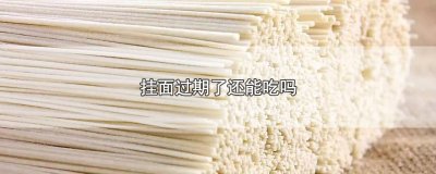 ​挂面过期了还能吃吗
