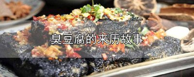 ​臭豆腐的由来作文 臭豆腐故事100字介绍图片
