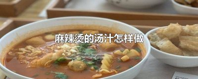 ​麻辣烫怎么做最好吃教程 麻辣烫的汤怎样做