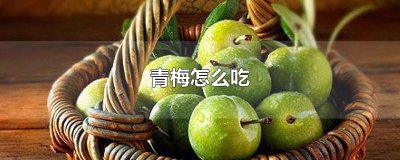 ​青梅怎么吃