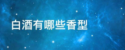 ​酒有几种香型的酒,中国白酒的香型有哪些